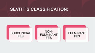 SEVITT’S CLASSIFICATION:
SUBCLINICAL
FES
NON-
FULMINANT
FES
FULMINANT
FES
 