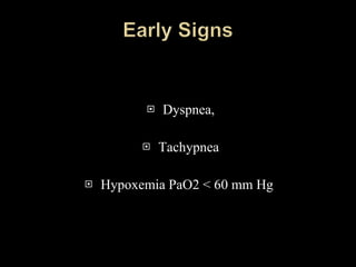Dyspnea, Tachypnea Hypoxemia PaO2 < 60 mm Hg  