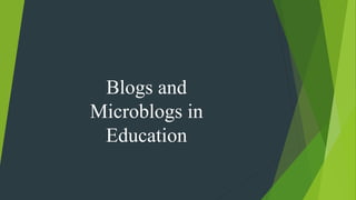 Blogs and
Microblogs in
Education
 