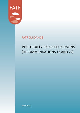 FATF Guidance
politically exposed persons
(recommendations 12 and 22)
June 2013
 
