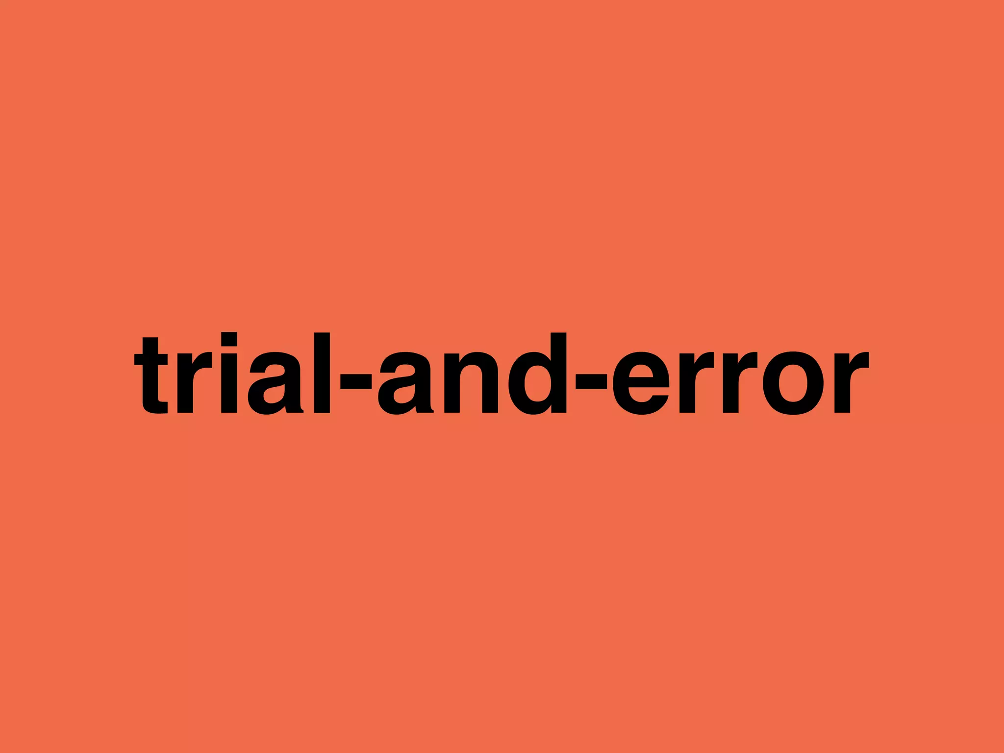 trial-and-error
 