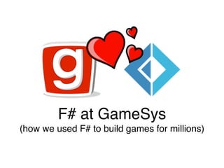 F# at GameSys!
(how we used F# to build games for millions)
 