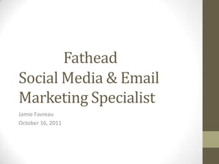 FatheadSocial Media & Email Marketing Specialist Jamie Favreau October 16, 2011 