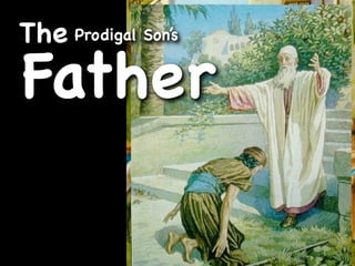 The Prodigal Son’s
Father
 