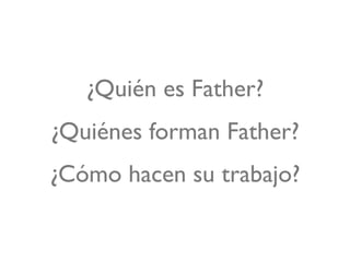 ¿Quién es Father?
¿Quiénes forman Father?
¿Cómo hacen su trabajo?
 