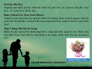 Overlay His Day:
Imprint your dad’s picture with the colors of your love on a canvas and gift ‘your
love ‘ to ‘your love’ ...