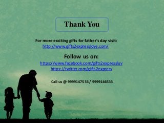 Thank You
For more exciting gifts for father’s day visit:
http://www.gifts2expresslove.com/
Follow us on:
https://www.face...