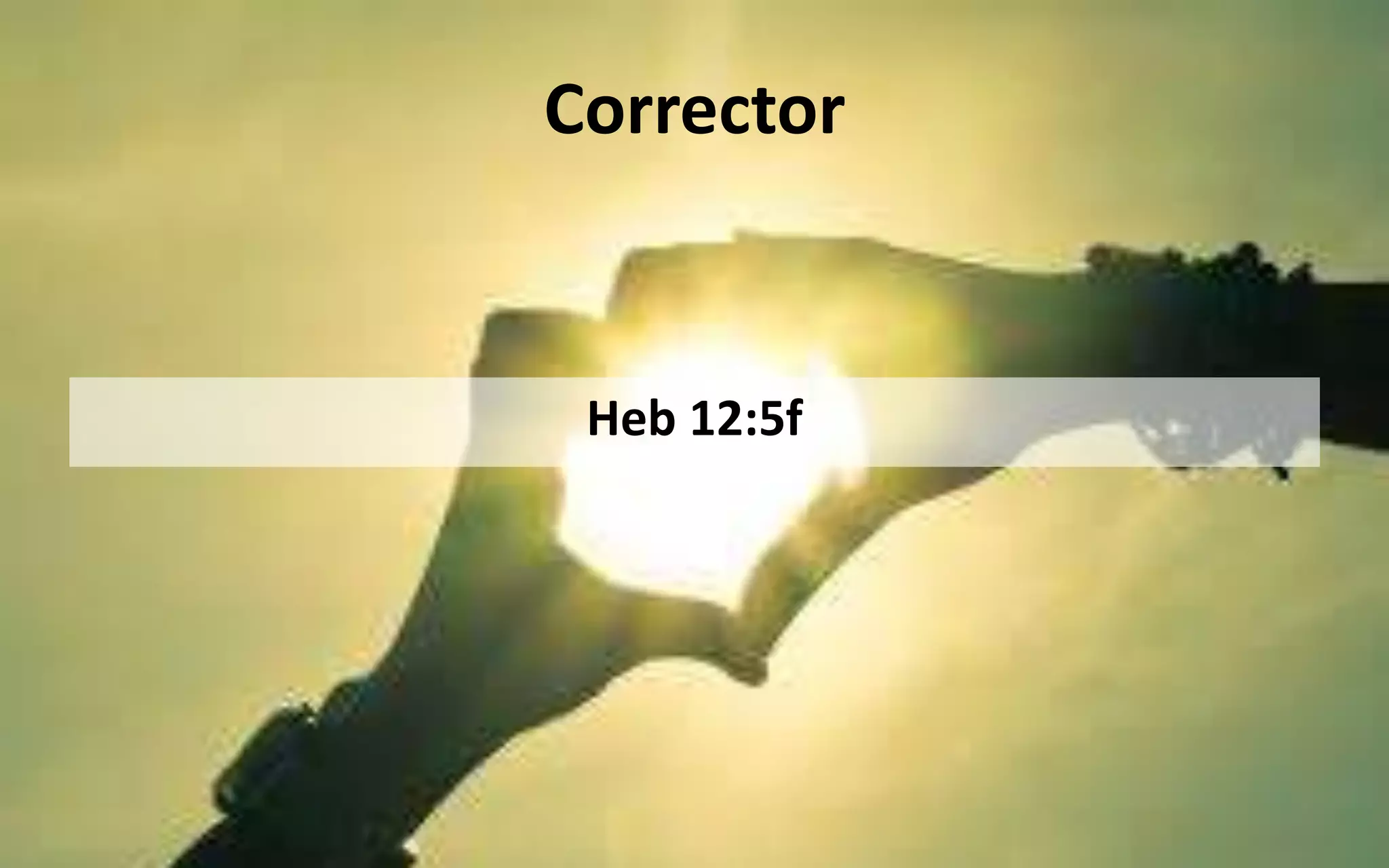 Corrector
Heb 12:5f
 
