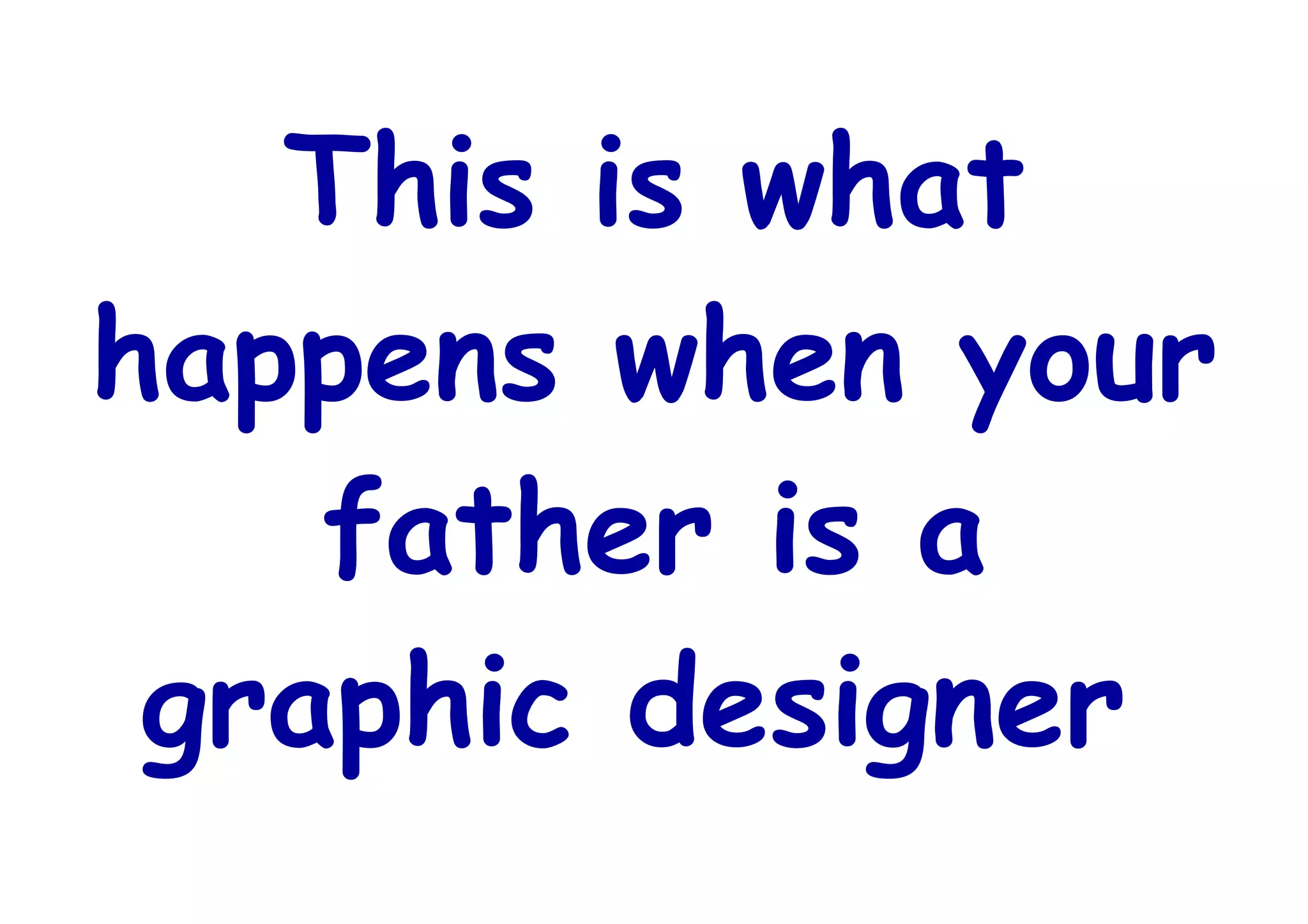 Father Is A  Graphic  Designer