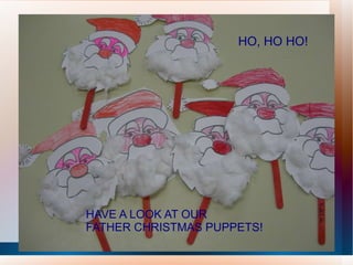 HAVE A LOOK AT OUR  FATHER CHRISTMAS PUPPETS! HO, HO HO! 