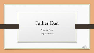 Father Dan
  A Special Priest
  A Special Friend
 