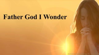 Developed & Created By #itzPrem- Visit (itzprem.com)
Father God I Wonder
 