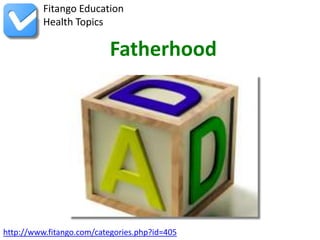 Fitango Education
          Health Topics

                           Fatherhood




http://www.fitango.com/categories.php?id=405
 