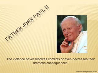 The violence never resolves conflicts or even decreases their
                 dramatic consequences.

                                               Jhonatan ferney moreno muñoz
 