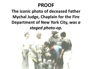 PROOF The iconic photo of deceased Father Mychal Judge, Chaplain for the Fire Department of New York City, was a staged photo-op. 