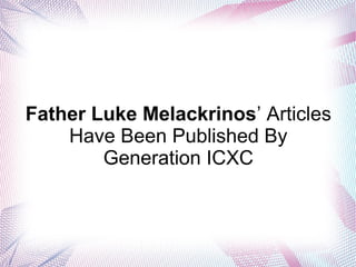 Father Luke Melackrinos’ Articles
Have Been Published By
Generation ICXC
 
