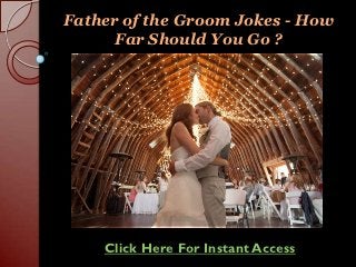 Father of the Groom Jokes - How
      Far Should You Go ?




    Click Here For Instant Access
 