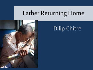 Father Returning Home
Dilip Chitre
 