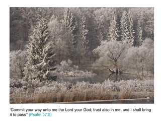 ‘Commit your way unto me the Lord your God; trust also in me; and I shall bring it to pass’’  (Psalm 37:5)  