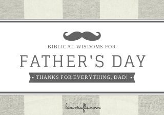 FATHER'S DAY
BIBLICAL WISDOMS FOR
THANKS FOR EVERYTHING, DAD!
howcrafts.com
 