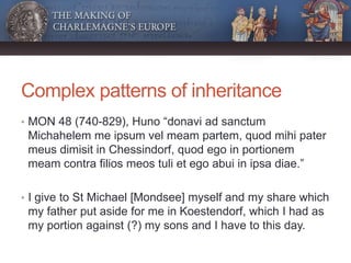Complex patterns of inheritance
• MON 48 (740-829), Huno “donavi ad sanctum
Michahelem me ipsum vel meam partem, quod mihi...