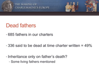 Dead fathers
• 685 fathers in our charters
• 336 said to be dead at time charter written = 49%
• Inheritance only on fathe...