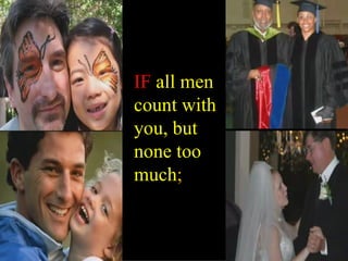 IF all men count with you, but none too much ;