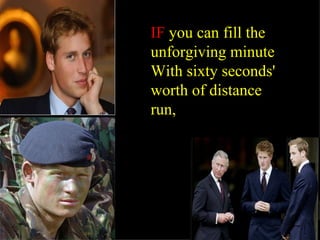 IF you can fill the unforgiving minute With sixty seconds' worth of distance run,