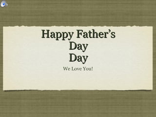 Happy Father’s
    Day
    Day
    We Love You!
 