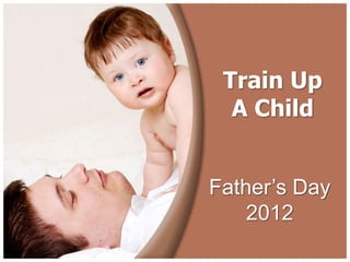 Train Up
  A Child


Father’s Day
    2012
 