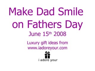 Make Dad Smile  on Fathers Day June 15 th  2008 Luxury gift ideas from www.iadoreyour.com 