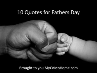 10 Quotes for Fathers Day
Brought to you MyCoMoHome.com
 