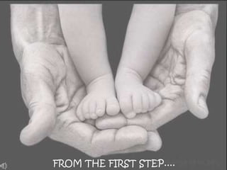 FROM THE FIRST STEP....
 