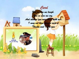 Card
You’ve seen me laugh.
You’ve seen me cry.
And always you were there with me.
I may not have always said it
Thanks and I love you
 