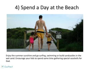 4) Spend a Day at the Beach
Enjoy the summer sunshine and go surfing, swimming or build sandcastles in the
wet sand. Encou...