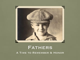 Date
Fathers
A Time to Remember & Honor
 