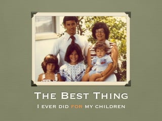 Date
The BestThing
I ever did for my children
 