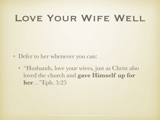 LoveYourWifeWell
✤ Defer to her whenever you can:
✤ “Husbands, love your wives, just as Christ also
loved the church and g...