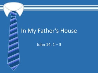 In My Father’s House
John 14: 1 – 3
 
