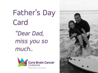 Father’s Day 
Card 
“Dear Dad, 
miss you so 
much.. 
 