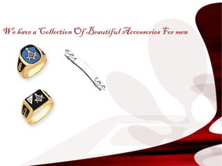 We have a Collection Of Beautiful Accessories For men
 