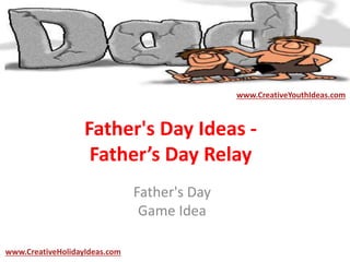 Father's Day Ideas -
Father’s Day Relay
Father's Day
Game Idea
www.CreativeYouthIdeas.com
www.CreativeHolidayIdeas.com
 