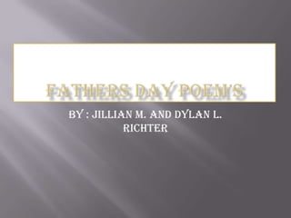 Fathers Day Poem’s By : Jillian M. and Dylan L. Richter 