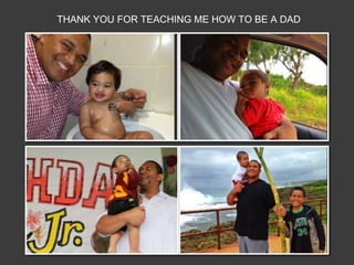 THANK YOU FOR TEACHING ME HOW TO BE A DAD
 