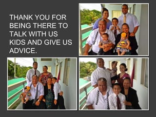 THANK YOU FOR
BEING THERE TO
TALK WITH US
KIDS AND GIVE US
ADVICE.
 
