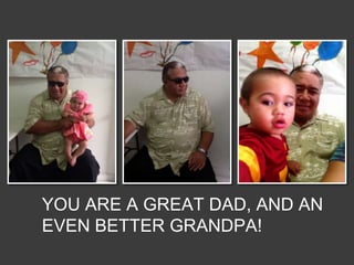 YOU ARE A GREAT DAD, AND AN
EVEN BETTER GRANDPA!
 