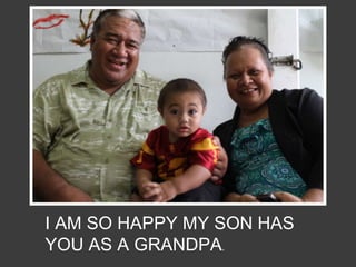 I AM SO HAPPY MY SON HAS
YOU AS A GRANDPA.
 