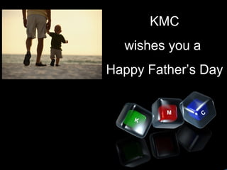 K
M C
KMC
wishes you a
Happy Father’s Day
 