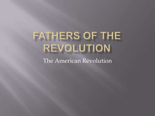 Fathers of the Revolution  The American Revolution  