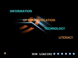 NOW LOADING
INFORMATION
OF COMMUNICATION
TECHNOLOGY
LITERACY
 